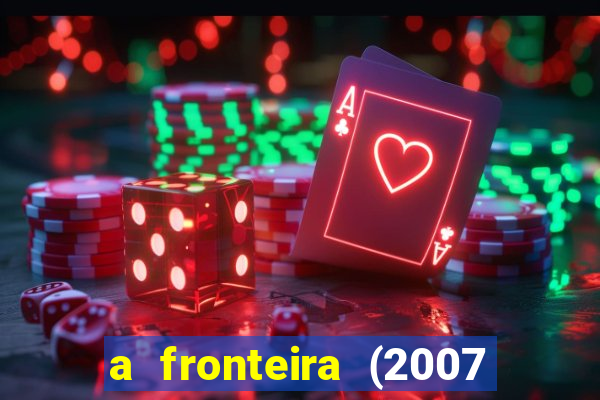 a fronteira (2007 filme completo download)